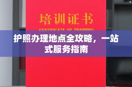 仁德护照办理地点全攻略，一站式服务指南