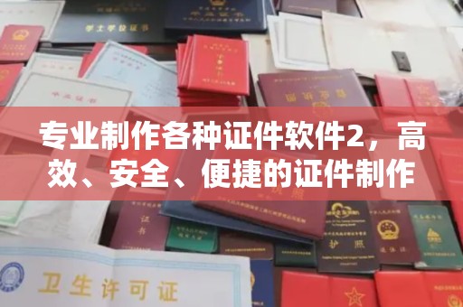 仁德专业制作各种证件软件2，高效、安全、便捷的证件制作解决方案