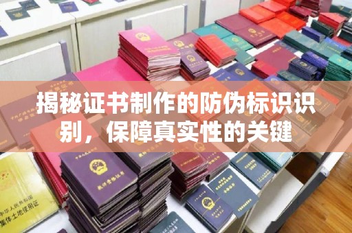 仁德揭秘证书制作的防伪标识识别，保障真实性的关键