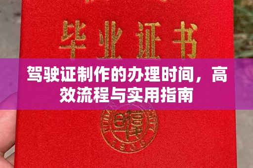 仁德驾驶证制作的办理时间，高效流程与实用指南