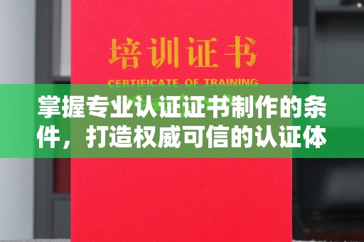 仁德掌握专业认证证书制作的条件，打造权威可信的认证体系