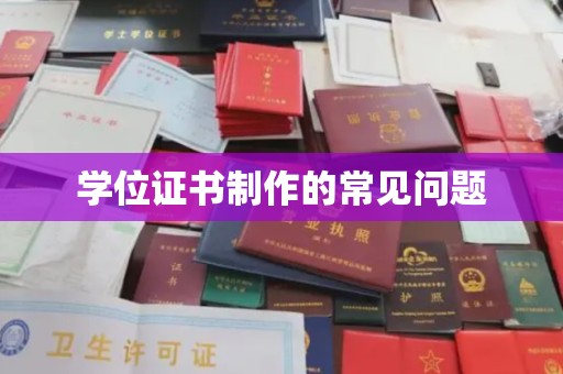 仁德学位证书制作的常见问题