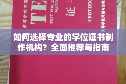仁德如何选择专业的学位证书制作机构？全面推荐与指南