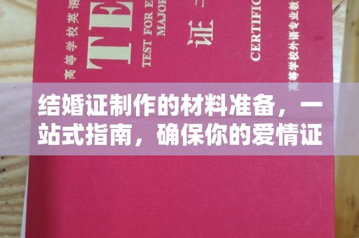 仁德结婚证制作的材料准备，一站式指南，确保你的爱情证书完美无瑕